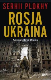 Rosja - Ukraina. Największe starcie XXI wieku. Autor: Plokhy Serhii. Dadada.pl Okładka książki Rosja - Ukraina. Największe starcie XXI wieku