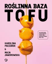 Roślinna Baza. Tofu. Autor: Karolina Paciorek, Maja Jaworowska. Dadada.pl Okładka książki Roślinna Baza. Tofu
