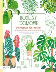 Rośliny domowe. Poradnik dla dzieci. Autor: Gargulakova Marta, Chitylova Lenka. Dadada.pl Okładka książki Rośliny domowe. Poradnik dla dzieci