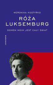 Róża Luksemburg. Domem moim jest cały świat. Autor: Weronika Kostyrko. Dadada.pl Okładka książki Róża Luksemburg. Domem moim jest cały świat