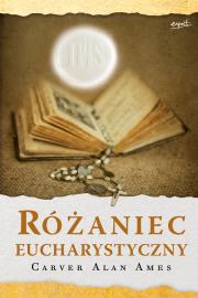 Różaniec Eucharystyczny wyd. 2. Autor: Ames Carver Alan. Dadada.pl Okładka książki Różaniec Eucharystyczny wyd. 2