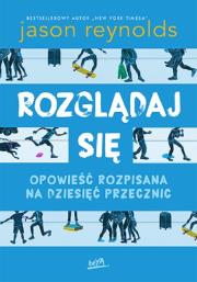 Rozglądaj się. Opowieść rozpisana na dziesięć przecznic. Autor: Jason Reynolds. Dadada.pl Okładka książki Rozglądaj się. Opowieść rozpisana na dziesięć przecznic