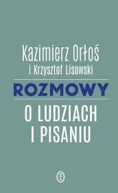 Rozmowy o ludziach i pisaniu. Autor: Orłoś Kazimierz. Dadada.pl Okładka książki Rozmowy o ludziach i pisaniu
