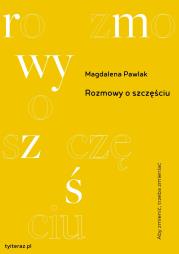 Rozmowy o szczęściu. Autor: Pawlak Magdalena. Dadada.pl Okładka książki Rozmowy o szczęściu
