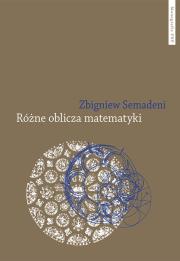 Okładka książki Różne oblicza matematyki Matematyka z historycznego, ontogenetycznego i filozoficznego punktu widzen