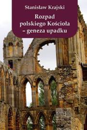 Rozpad polskiego Kościoła - geneza upadku. Autor: Krajski Stanisław. Dadada.pl Okładka książki Rozpad polskiego Kościoła - geneza upadku