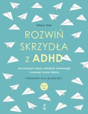 Okładka książki Rozwiń skrzydła z ADHD. Jak wyciszyć umysł, odnaleźć równowagę i rozwinąć ukryte talenty