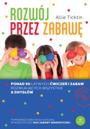 Rozwój przez zabawę Ponad 90 łatwych ćwiczeń i zabaw rozwijających wszystkie 8 zmysłów. Autor: Allie Ticktin. Dadada.pl Okładka książki Rozwój przez zabawę Ponad 90 łatwych ćwiczeń i zabaw rozwijających wszystkie 8 zmysłów