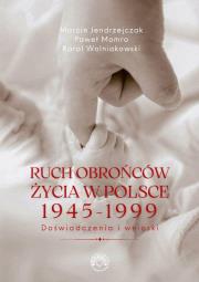 Ruch obrońców życia 1945-1999. Doświadczenia i wnioski. Autor: Jendrzejczak M., Momro P., Wolniakowski K.. Dadada.pl Okładka książki Ruch obrońców życia 1945-1999. Doświadczenia i wnioski