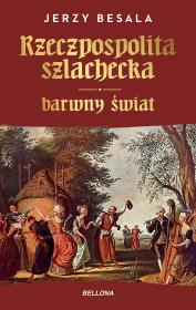 Rzeczpospolita szlachecka. Barwny świat. Autor: Besala Jerzy. Dadada.pl Okładka książki Rzeczpospolita szlachecka. Barwny świat