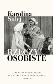 Rzeczy osobiste. Opowieść o ubraniach w obozach.... Autor: Sulej Karolina. Dadada.pl Okładka książki Rzeczy osobiste. Opowieść o ubraniach w obozach...