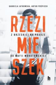 Rzezimieszek. Z Brzeskiej na Pradze do mafii mokotowskiej. Autor: Jatkowska Gabriela, Artur Pośpiech. Dadada.pl Okładka książki Rzezimieszek. Z Brzeskiej na Pradze do mafii mokotowskiej
