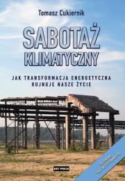 Sabotaż klimatyczny. Jak transformacja energetyczna rujnuje nasze życie. Autor: Tomasz Cukiernik. Dadada.pl Okładka książki Sabotaż klimatyczny. Jak transformacja energetyczna rujnuje nasze życie