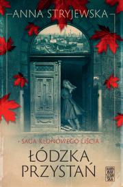 Saga klonowego liścia. Łódzka przystań. Autor: Anna Stryjewska. Dadada.pl Okładka książki Saga klonowego liścia. Łódzka przystań