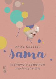 Sama Rozmowy o samotnym macierzyństwie. Autor: Sobczak Anita. Dadada.pl Okładka książki Sama Rozmowy o samotnym macierzyństwie