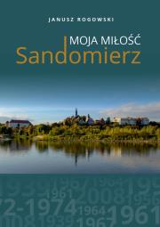 Sandomierz moja miłość. Autor: Rogowski Janusz. Dadada.pl Okładka książki Sandomierz moja miłość