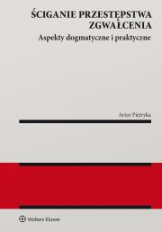 Okładka książki Ściganie przestępstwa zgwałcenia. Aspekty dogmatyczne i praktyczne