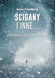 Ścigany i inne... Opowiadania czasu wojny.... Autor: Artur Friedberg. Dadada.pl Okładka książki Ścigany i inne... Opowiadania czasu wojny...