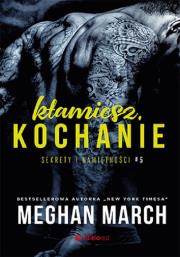 Sekrety i namiętności T.5 Kłamiesz, kochanie. Autor: Meghan March. Dadada.pl Okładka książki Sekrety i namiętności T.5 Kłamiesz, kochanie