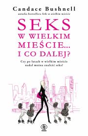 Seks w wielkim mieście i co dalej? - uszkodzone. Autor: Bushnell Candace. Dadada.pl Okładka książki Seks w wielkim mieście i co dalej? - uszkodzone