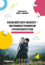 Seksualność dzieci i młodzieży - (nie)trudności pedagogiczne i psychoterapeutyczne. Autor: Jurczyk Marta, Dąbkowska Monika I.. Dadada.pl Okładka książki Seksualność dzieci i młodzieży - (nie)trudności pedagogiczne i psychoterapeutyczne