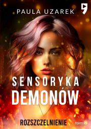 Sensoryka demonów. Rozszczelnienie. Tom 2. Autor: Paula Uzarek. Dadada.pl Okładka książki Sensoryka demonów. Rozszczelnienie. Tom 2