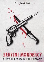 Okładka książki Seryjni mordercy. Pierwsi oprawcy i ich ofiary