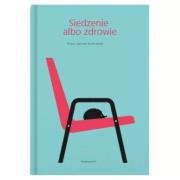 Siedzenie albo zdrowie. Porady z gabinetu fizjoterapeuty. Autor: Król Sebastian. Dadada.pl Okładka książki Siedzenie albo zdrowie. Porady z gabinetu fizjoterapeuty