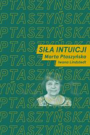 Siła intuicji. Rozmawiają Marta Ptaszyńska i Iwona Lindstedt. Autor: Marta Ptaszyńska, Lindstedt Iwona. Dadada.pl Okładka książki Siła intuicji. Rozmawiają Marta Ptaszyńska i Iwona Lindstedt