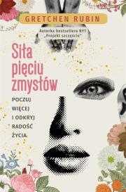 Siła pięciu zmysłów. Poczuj więcej i odkryj radość. Autor: Gretchen Rubin. Dadada.pl Okładka książki Siła pięciu zmysłów. Poczuj więcej i odkryj radość