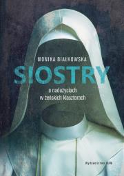 Siostry O nadużyciach w żeńskich klasztorach. Autor: MONIKA BIAŁKOWSKA. Dadada.pl Okładka książki Siostry O nadużyciach w żeńskich klasztorach
