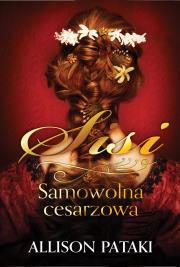 Sisi. Samowolna cesarzowa. Autor: Allison Pataki. Dadada.pl Okładka książki Sisi. Samowolna cesarzowa