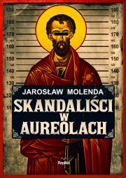 Skandaliści w aureolach. Autor: Jarosław Molenda. Dadada.pl Okładka książki Skandaliści w aureolach