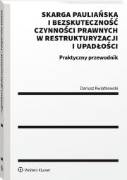Skarga pauliańska i bezskuteczność czynności prawnych w restrukturyzacji i upadłości. Praktyczny przewodnik. Autor: Kwiatkowski Dariusz. Dadada.pl Okładka książki Skarga pauliańska i bezskuteczność czynności prawnych w restrukturyzacji i upadłości. Praktyczny przewodnik