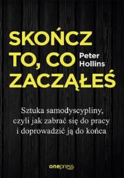 Skończ to, co zacząłeś. Sztuka samodyscypliny, czyli jak zabrać się do pracy i doprowadzić ją do koń. Autor: Hollins  Peter. Dadada.pl Okładka książki Skończ to, co zacząłeś. Sztuka samodyscypliny, czyli jak zabrać się do pracy i doprowadzić ją do koń