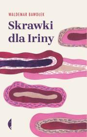 Skrawki dla Iriny. Autor: Bawołek Waldemar. Dadada.pl Okładka książki Skrawki dla Iriny