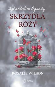 Skrzydła róży. Szkarlatne Ogrody. Tom 3. Autor: Rosalie Wilson. Dadada.pl Okładka książki Skrzydła róży. Szkarlatne Ogrody. Tom 3