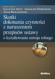 Skutki dokonania czynności z naruszeniem przepisów ustawy o kształtowaniu ustroju rolnego. Autor: Zięty Jakub Jan, Dobkowski Jarosław, Bieranowski Adam redakcja naukowa. Dadada.pl Okładka książki Skutki dokonania czynności z naruszeniem przepisów ustawy o kształtowaniu ustroju rolnego