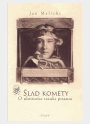 Ślad komety. O ulotności sztuki pisania. Autor: Malicki Jan. Dadada.pl Okładka książki Ślad komety. O ulotności sztuki pisania