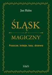 Śląsk magiczny. Puszcze, knieje, lasy, drzewa. Autor: Jan Hahn. Dadada.pl Okładka książki Śląsk magiczny. Puszcze, knieje, lasy, drzewa