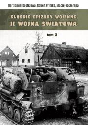 Śląskie epizody wojenne Druga wojna światowa Tom 3. Autor: Bartłomiej Kostrzewa, Primke Robert, Maciej Szczerepa. Dadada.pl Okładka książki Śląskie epizody wojenne Druga wojna światowa Tom 3