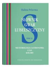Słownik gwar Lubelszczyzny, t. 11: Meteorologia i astronomia. Czas. Kolory. Autor: Pelcowa Halina. Dadada.pl Okładka książki Słownik gwar Lubelszczyzny, t. 11: Meteorologia i astronomia. Czas. Kolory