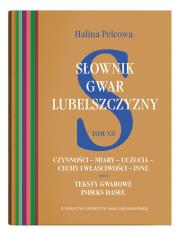 Słownik gwar Lubelszczyzny Tom 12 Czynności – miary – uczucia – cechy i właściwości – inne. Teksty. Autor: Pelcowa Halina. Dadada.pl Okładka książki Słownik gwar Lubelszczyzny Tom 12 Czynności – miary – uczucia – cechy i właściwości – inne. Teksty