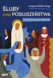 Śluby (nie)posłuszeństwa. Prawdziwe życie zakonnic. Autor: Justyna Dżbik-Kluge. Dadada.pl Okładka książki Śluby (nie)posłuszeństwa. Prawdziwe życie zakonnic