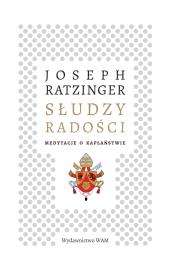 Słudzy radości. Medytacje o kapłaństwie. Autor: Joseph Ratzinger, Tomasz Jaeschke, Kazimierz Wójt. Dadada.pl Okładka książki Słudzy radości. Medytacje o kapłaństwie