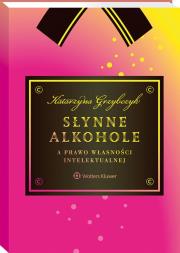Słynne alkohole a prawo własności intelektualnej. Autor: Grzybczyk Katarzyna. Dadada.pl Okładka książki Słynne alkohole a prawo własności intelektualnej