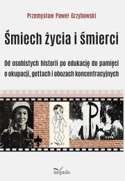 Okładka książki Śmiech życia i śmierci Od osobistych historii po edukację do pamięci o okupacji gettach i obozach koncentracyjnych