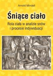 Śniące ciało. Rola ciała wanalizie snów.... Autor: Arnold Mindell. Dadada.pl Okładka książki Śniące ciało. Rola ciała wanalizie snów...