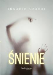 Śnienie. Autor: Ignacio Szacki. Dadada.pl Okładka książki Śnienie