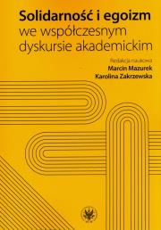 Solidarność i egoizm we współczesnym dyskursie akademickim. Autor: Mazurek Marcin, Zakrzewska Karolina. Dadada.pl Okładka książki Solidarność i egoizm we współczesnym dyskursie akademickim
